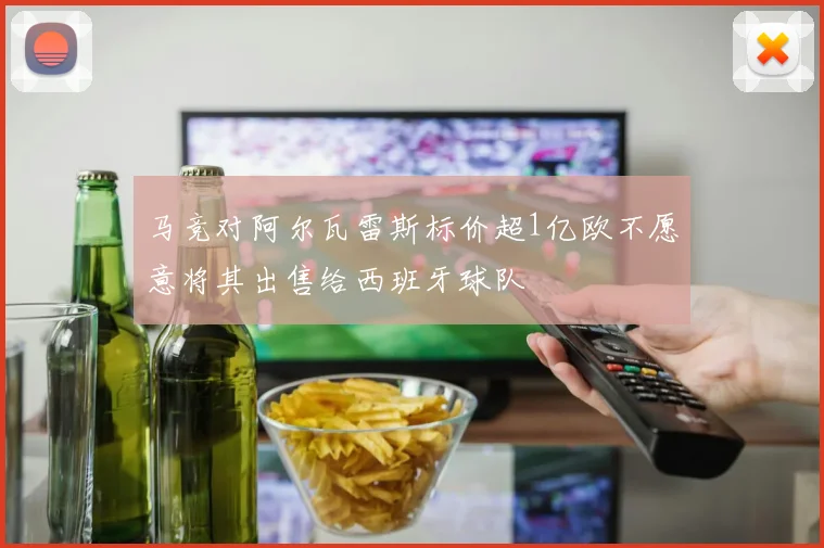 马竞对阿尔瓦雷斯标价超1亿欧不愿意将其出售给西班牙球队